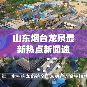 山东烟台龙泉最新热点新闻速递
