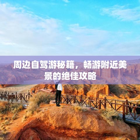 周边自驾游秘籍,畅游附近美景的绝佳攻略