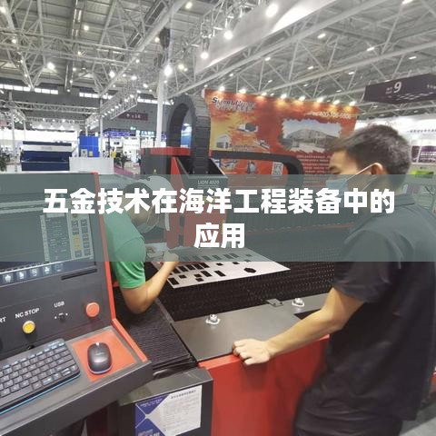 五金技术在海洋工程装备中的应用探讨