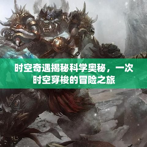 时空奇遇揭秘科学奥秘,一次时空穿梭的冒险之旅