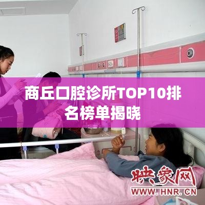 商丘口腔诊所TOP10排名榜单揭晓