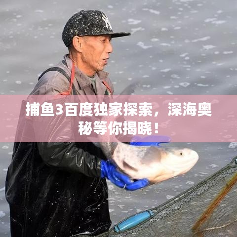 捕鱼3百度独家探索，深海奥秘等你揭晓！