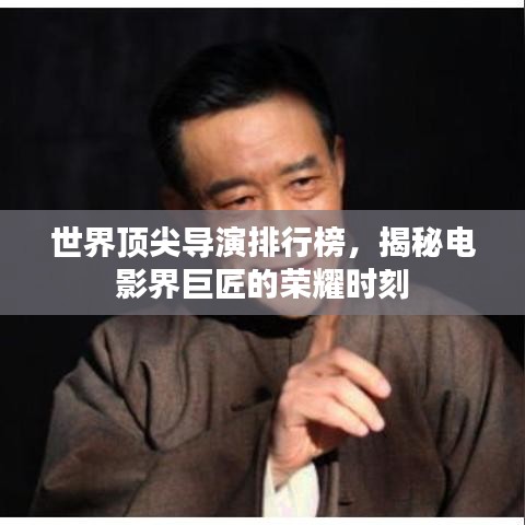 世界顶尖导演排行榜,揭秘电影界巨匠的荣耀时刻