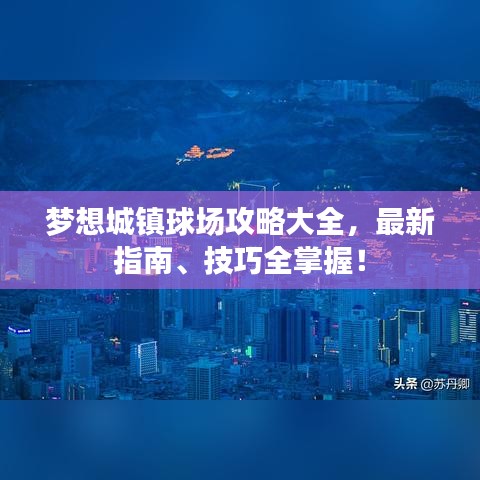 梦想城镇球场攻略大全,最新指南、技巧全掌握!