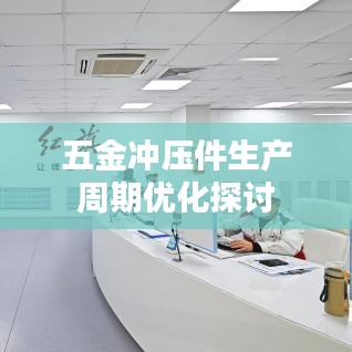 五金冲压件生产周期优化研究,提高效率降低成本