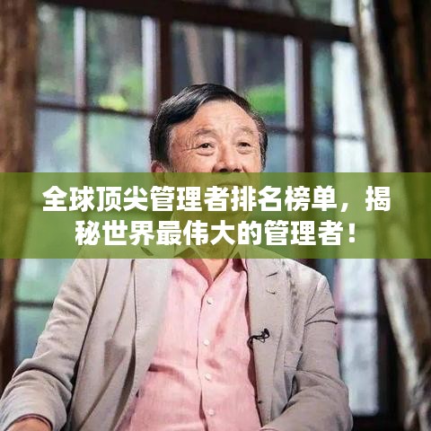 全球顶尖管理者排名榜单,揭秘世界最伟大的管理者!