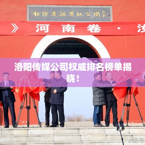 洛阳传媒公司权威排名榜单揭晓!