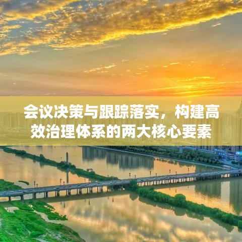 会议决策与跟踪落实，构建高效治理体系的两大核心要素