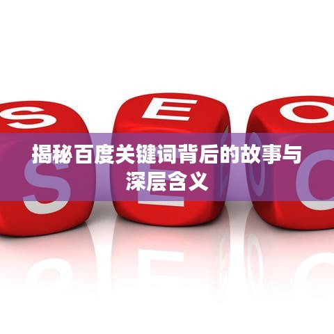 揭秘百度关键词背后的故事与深层含义