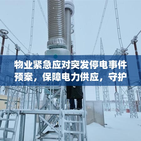 物业紧急应对突发停电事件预案，保障电力供应，守护安全无忧居住环境