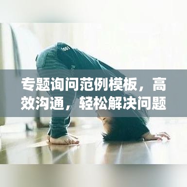 专题询问范例模板，高效沟通，轻松解决问题！