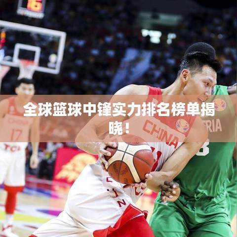 全球篮球中锋实力排名榜单揭晓!