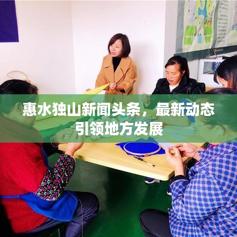 惠水独山新闻头条,最新动态引领地方发展