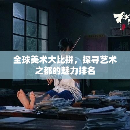 全球美术大比拼,探寻艺术之都的魅力排名