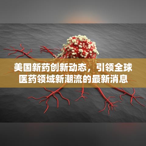 美国新药创新动态,引领全球医药领域新潮流的最新消息