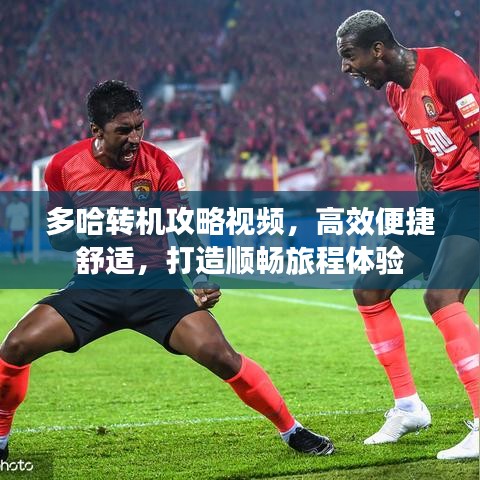 多哈转机攻略视频，高效便捷舒适，打造顺畅旅程体验