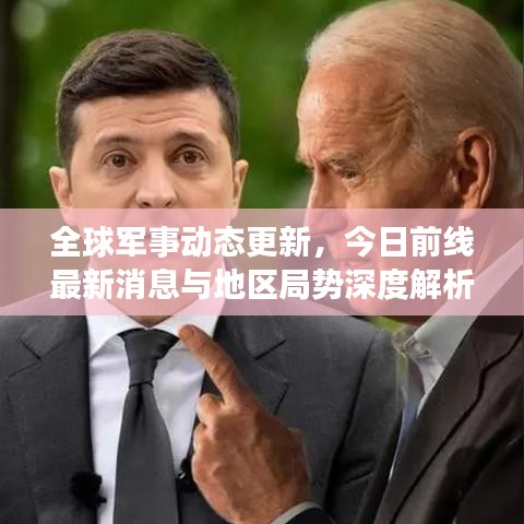 全球军事动态更新,今日前线最新消息与地区局势深度解析