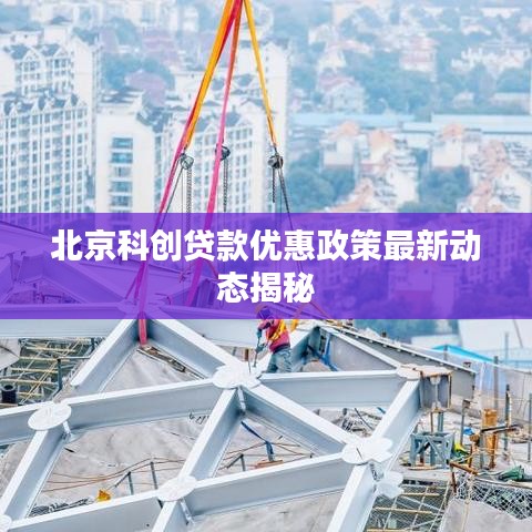北京科创贷款优惠政策最新动态揭秘