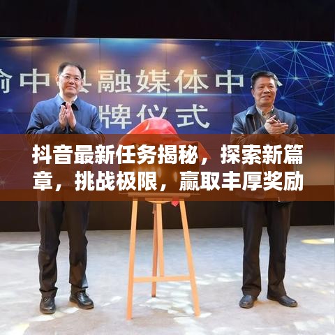 抖音最新任务揭秘，探索新篇章，挑战极限，赢取丰厚奖励！