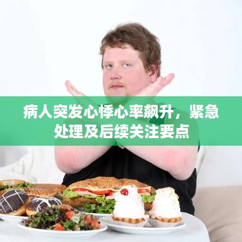 病人突发心悸心率飙升,紧急处理及后续关注要点
