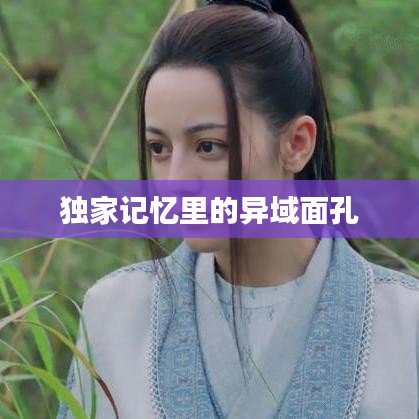 独家记忆里的异域面孔