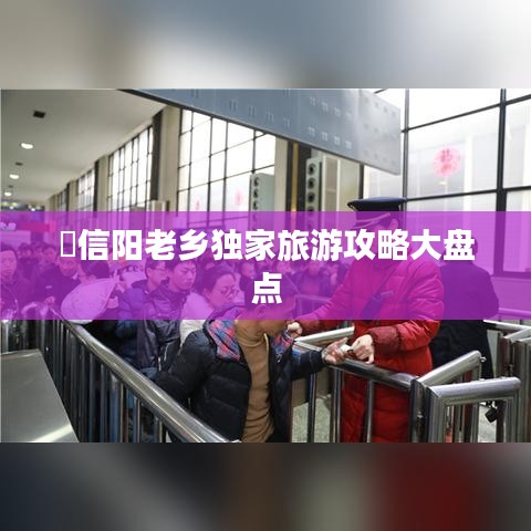 ​信阳老乡独家旅游攻略大盘点