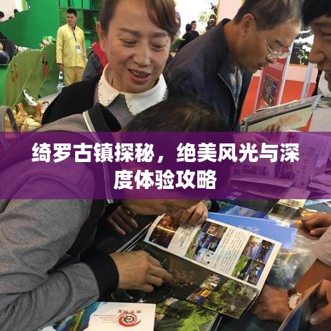 绮罗古镇探秘,绝美风光与深度体验攻略