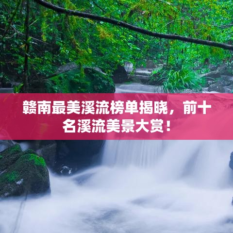 赣南最美溪流榜单揭晓,前十名溪流美景大赏!