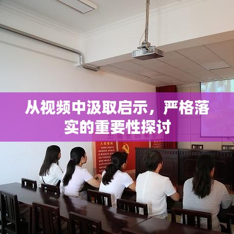 从视频中汲取启示,严格落实的重要性探讨