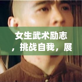 女生武术励志，挑战自我，展现巾帼英雄风采！