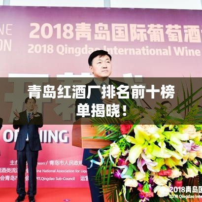 青岛红酒厂排名前十榜单揭晓！