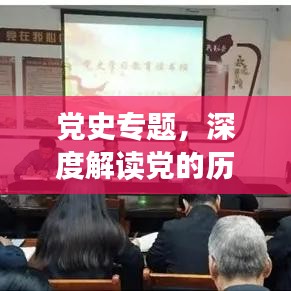 党史专题,深度解读党的历史,探寻发展脉络