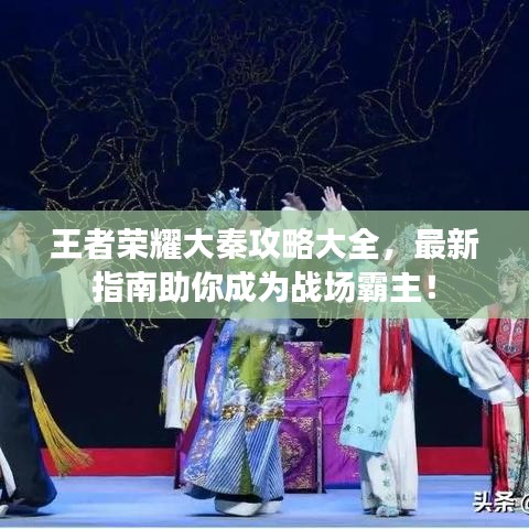 王者荣耀大秦攻略大全,最新指南助你成为战场霸主!