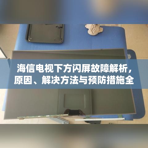 海信电视下方闪屏故障解析,原因、解决方法与预防措施全攻略