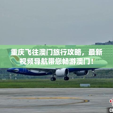 重庆飞往澳门旅行攻略，最新视频导航带您畅游澳门！