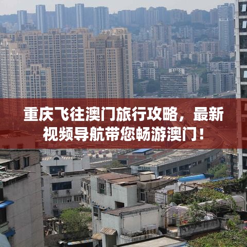 重庆飞往澳门旅行攻略,最新视频导航带您畅游澳门!