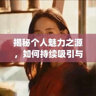 揭秘个人魅力之源，如何持续吸引与探索自我？