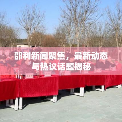 邵利新闻聚焦，最新动态与热议话题揭秘