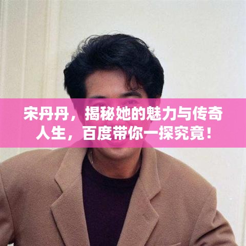 宋丹丹,揭秘她的魅力与传奇人生,百度带你一探究竟!