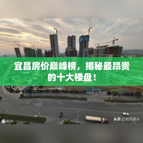 宜昌房价巅峰榜,揭秘最昂贵的十大楼盘!