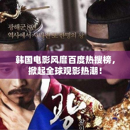 韩国电影风靡百度热搜榜,掀起全球观影热潮!