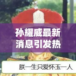 孙耀威最新消息引发热议风暴