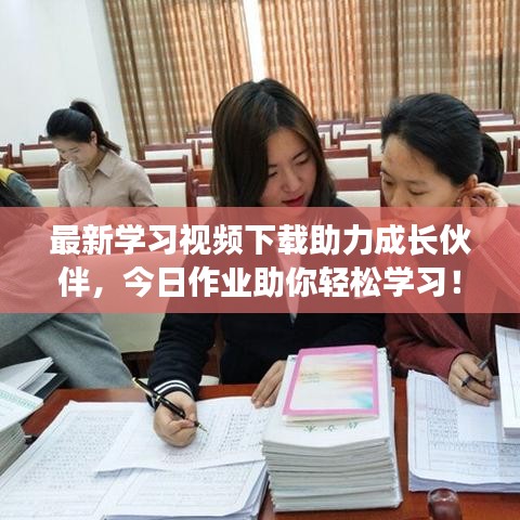最新学习视频下载助力成长伙伴，今日作业助你轻松学习！
