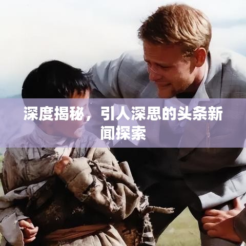 深度揭秘，引人深思的头条新闻探索