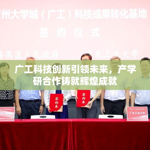 广工科技创新引领未来,产学研合作铸就辉煌成就