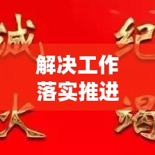 解决工作落实推进难题，深度探讨与应对之道