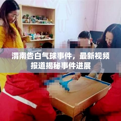 渭南告白气球事件,最新视频报道揭秘事件进展
