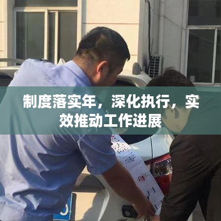 制度落实年，深化执行，实效推动工作进展
