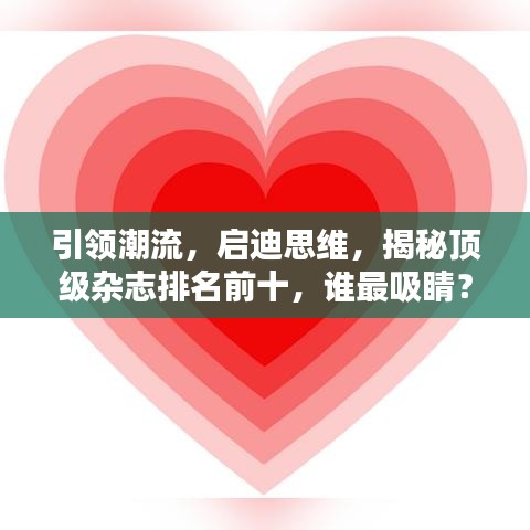 引领潮流,启迪思维,揭秘顶级杂志排名前十,谁最吸睛?