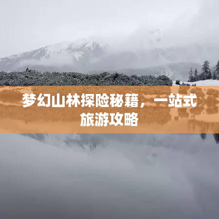 梦幻山林探险秘籍,一站式旅游攻略